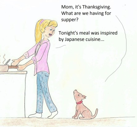 Mom, it's Thanksgiving. What are we having for supper? Tonight's meal was inspired by Japanese cuisine...
