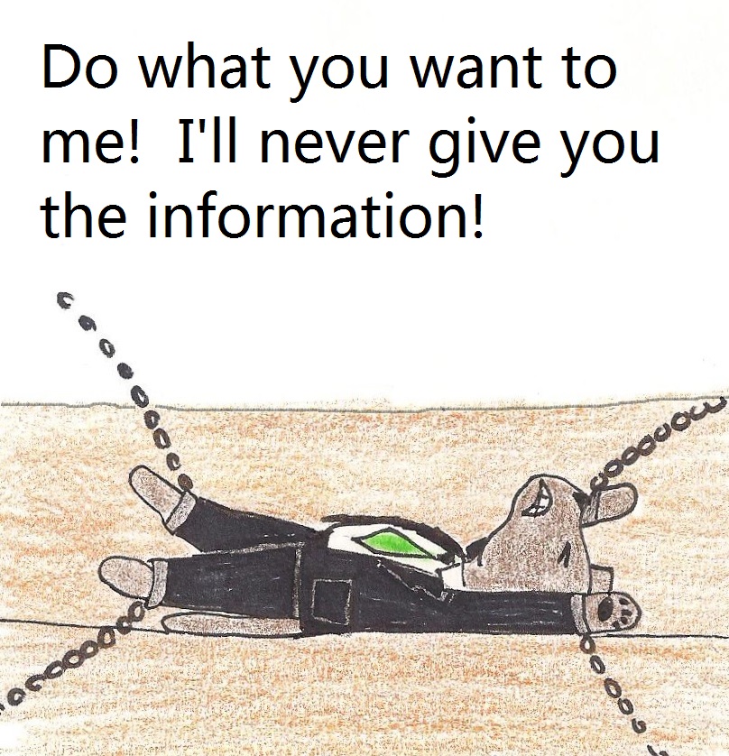 Do what you want to me! I'll never give you the information!