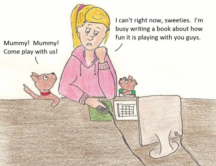 Mummy! Mummy! Come play with us! I can't right now, sweeties. I'm busy writing a book about how fun it is playing with you guys.