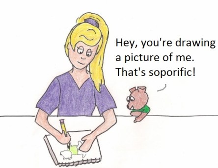 Hey, you're drawing a picture of me. That's soporific!