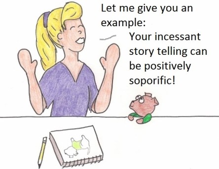 Let me give you an example: Your incessant story telling can be positively soporific!