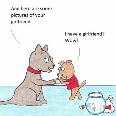 And here are some pictures of your girlfriend. I have a girlfriend? Wow!