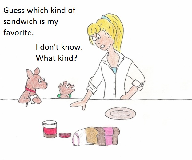 Guess which kind of sandwich is my favorite. I don't know. What kind?