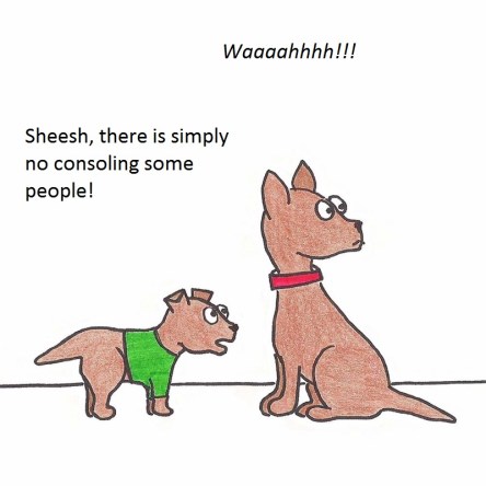 Woman cries, "Waaahhhh!!!" Little puppy says, "Sheesh, there is simply no consoling some people!"