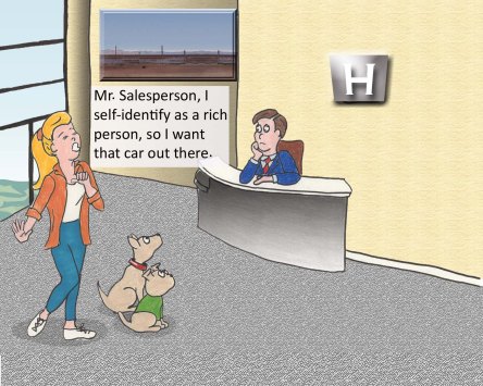 Mr. Salesperson, I seof-identify as a rich person, so I want that car out there.