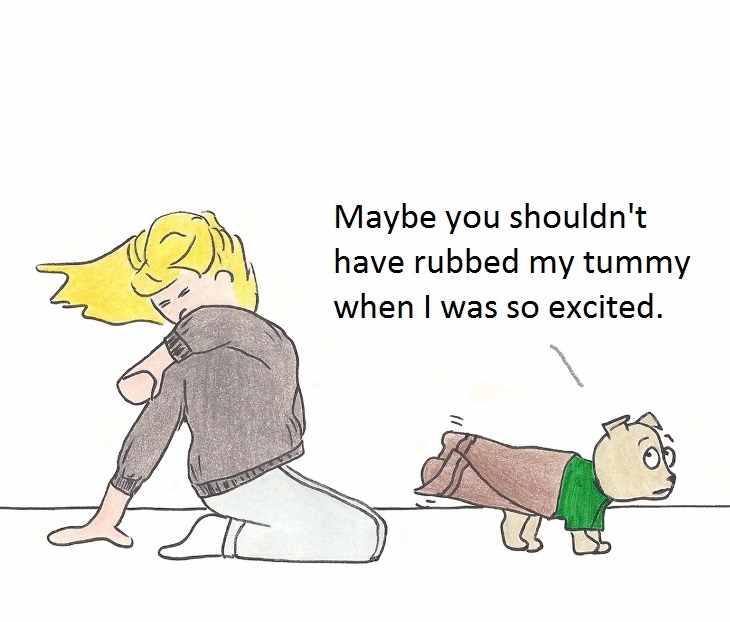 Maybe you shouldn't have rubbed my tummy when I am so excited.
