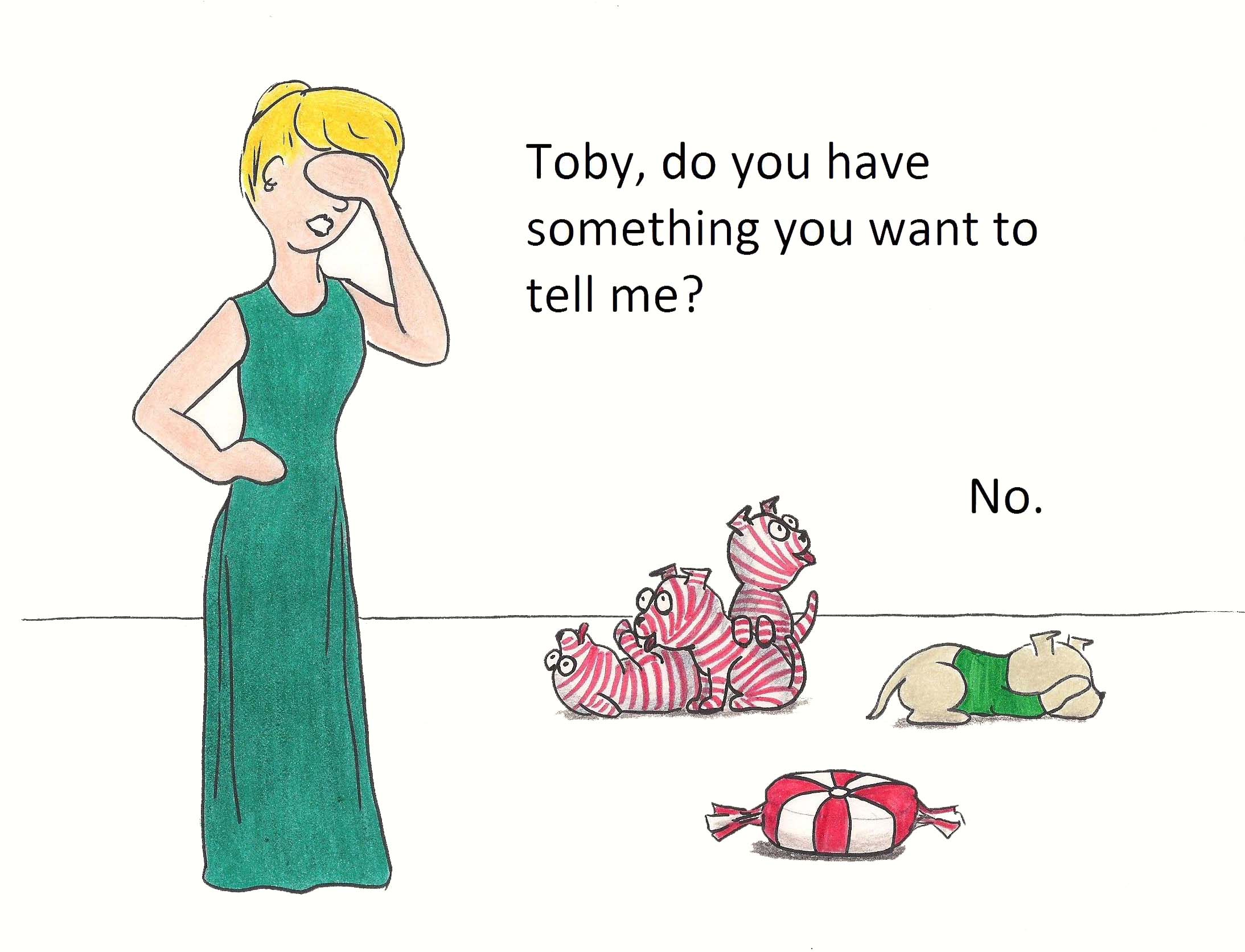 Toby, do you have something you want to tell me? No.