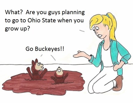 What? Are you guys planning to go to Ohio State when you grow up? Go Buckeyes!