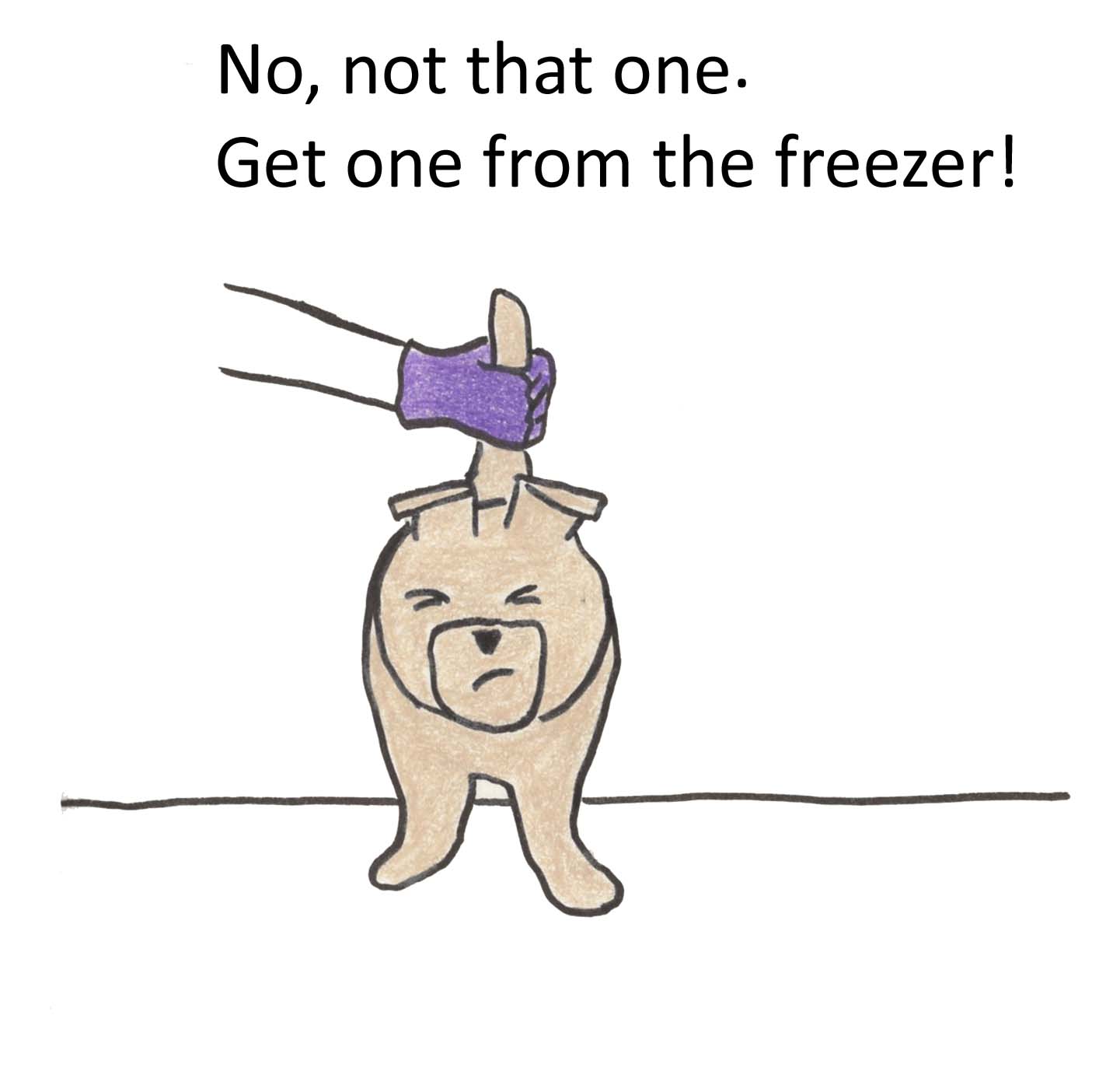 No, not that one. Get one from the freezer.