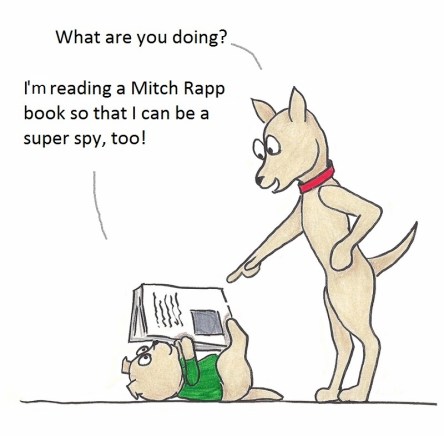 What are you doing? I am reading a Mitch Rapp book so that I can be a super spy, too!
