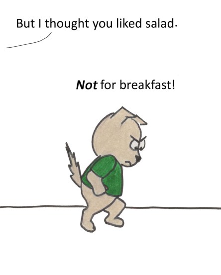 But I thought you liked salad.  NOT for breakfast!