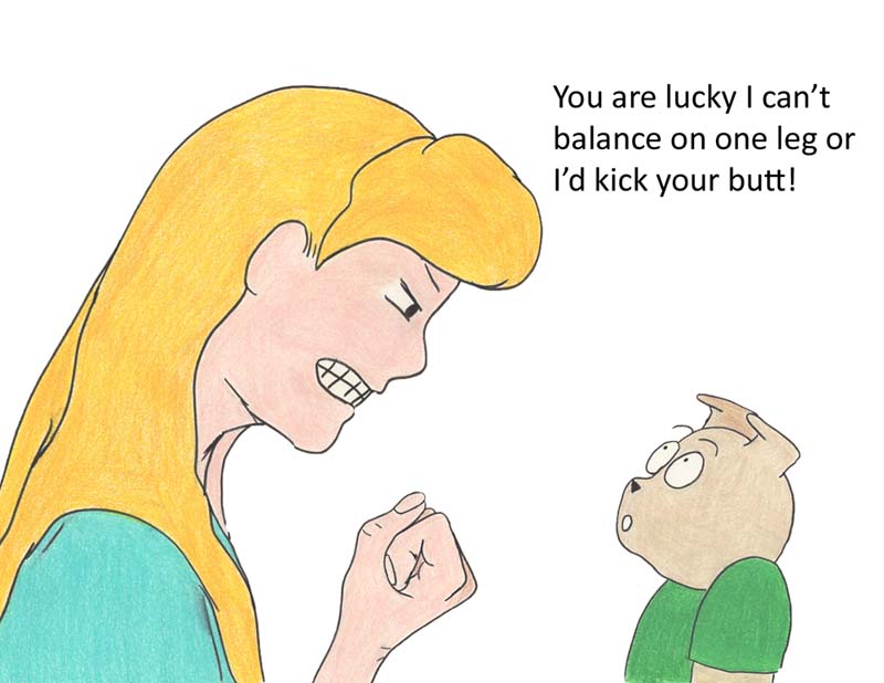 You are lucky I can't balance on one leg or I'd kick your butt!