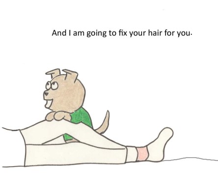 And I am going to fix your hair for you.