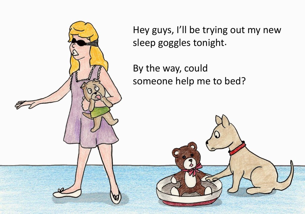 Hey guys, I'll be trying my new sleep goggles tonight. By the way,could someone help me to bed?