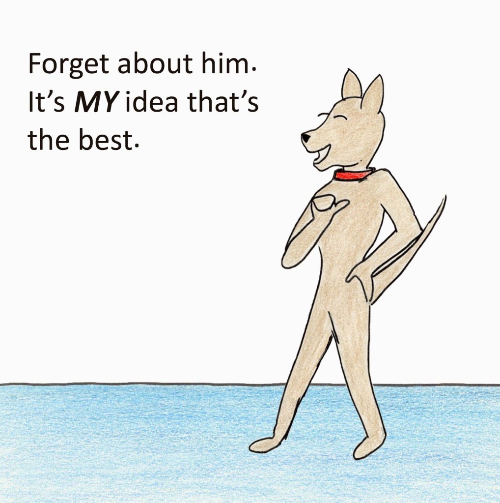 Forget about him. It's my idea that's the best.