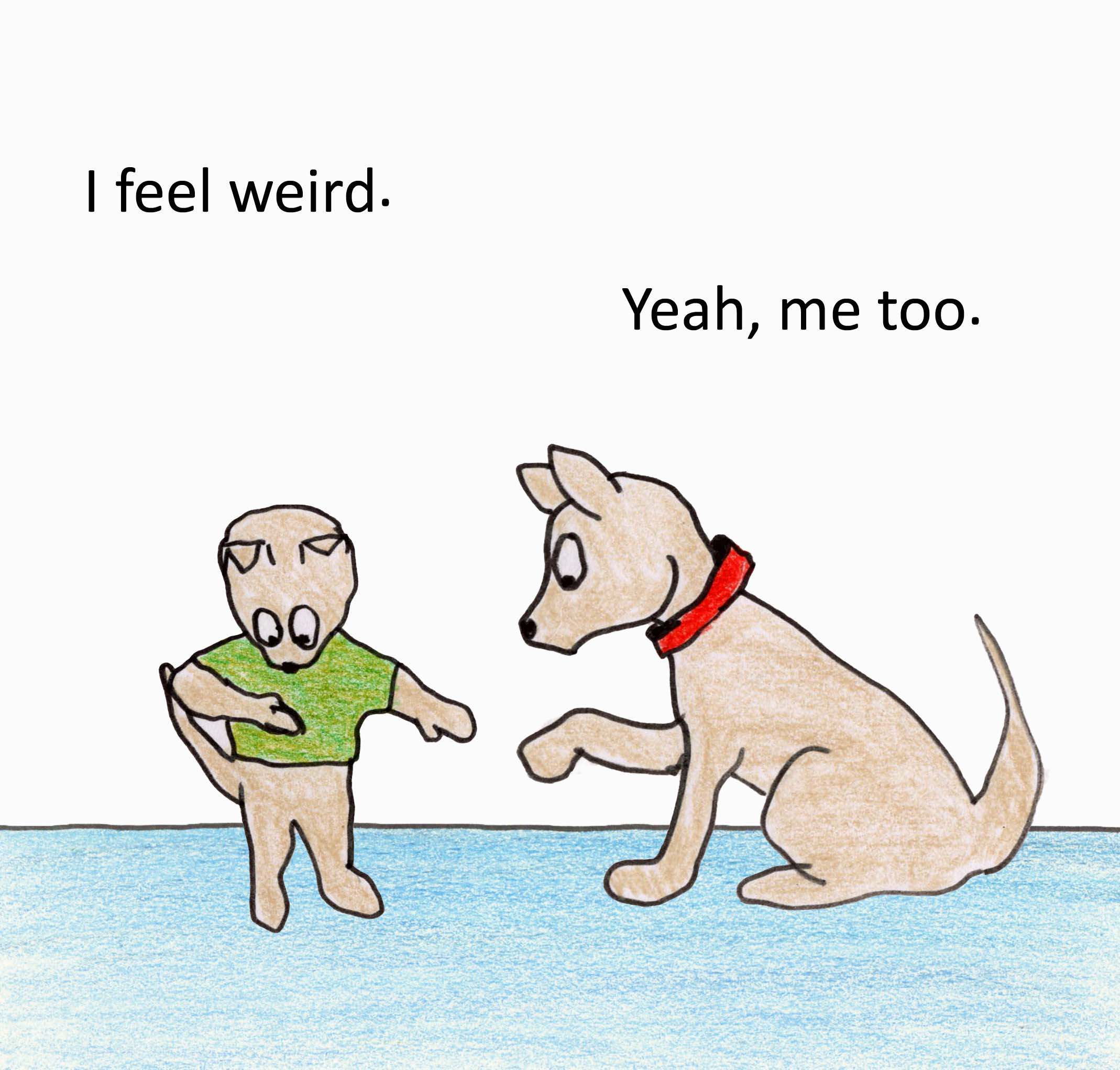 I feel weird. Yeah, me too.